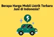 Berapa Harga Mobil Listrik Terbaru Juni di Indonesia?